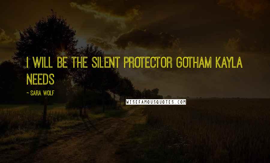 Sara Wolf Quotes: I will be the silent protector Gotham Kayla needs