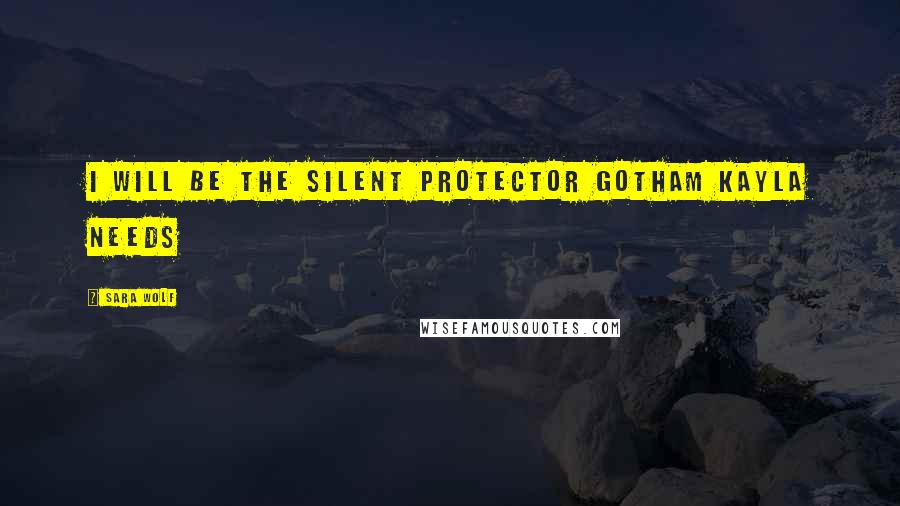 Sara Wolf Quotes: I will be the silent protector Gotham Kayla needs