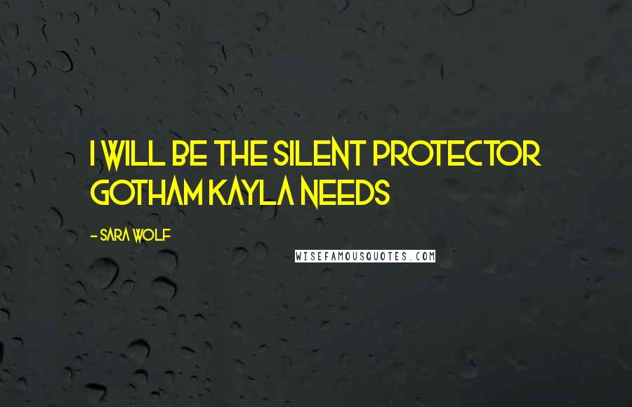 Sara Wolf Quotes: I will be the silent protector Gotham Kayla needs