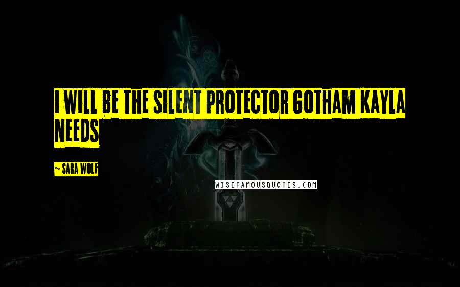 Sara Wolf Quotes: I will be the silent protector Gotham Kayla needs