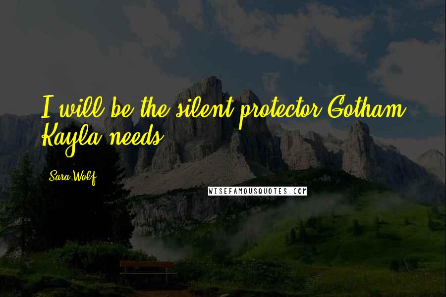 Sara Wolf Quotes: I will be the silent protector Gotham Kayla needs