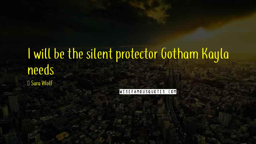 Sara Wolf Quotes: I will be the silent protector Gotham Kayla needs