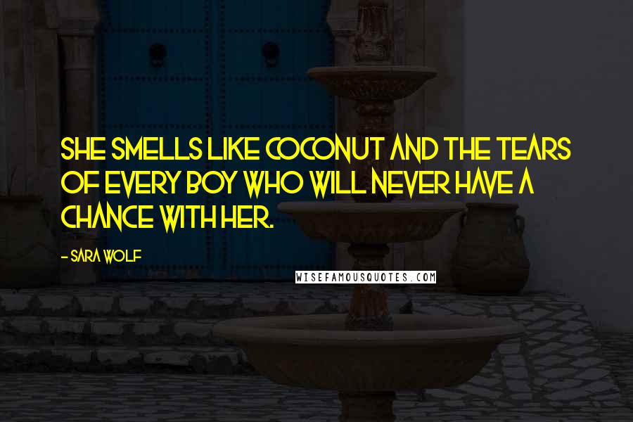 Sara Wolf Quotes: She smells like coconut and the tears of every boy who will never have a chance with her.