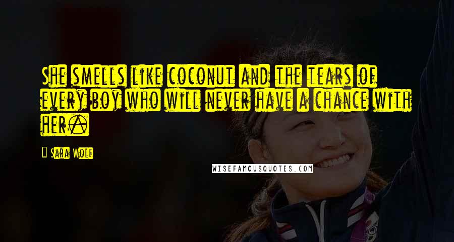 Sara Wolf Quotes: She smells like coconut and the tears of every boy who will never have a chance with her.