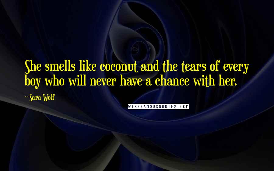 Sara Wolf Quotes: She smells like coconut and the tears of every boy who will never have a chance with her.