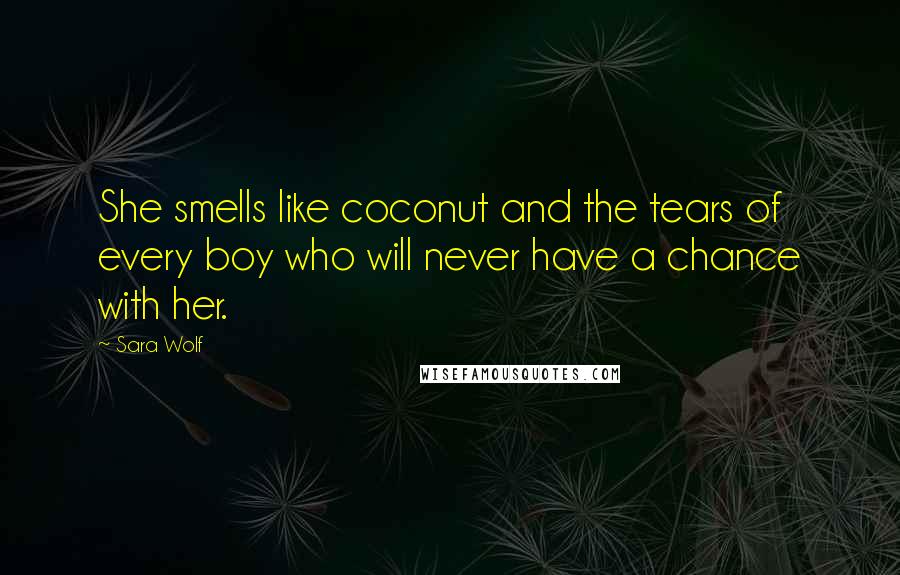 Sara Wolf Quotes: She smells like coconut and the tears of every boy who will never have a chance with her.