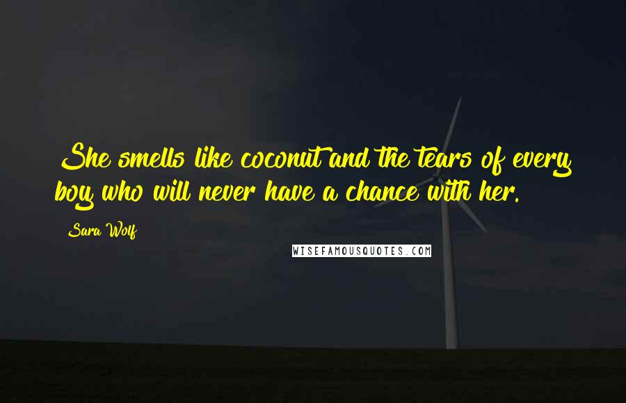 Sara Wolf Quotes: She smells like coconut and the tears of every boy who will never have a chance with her.