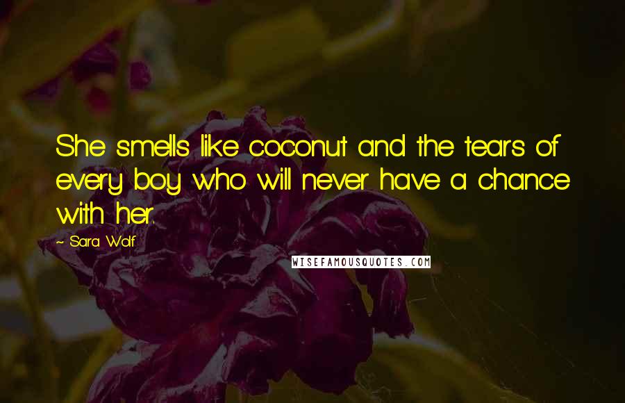 Sara Wolf Quotes: She smells like coconut and the tears of every boy who will never have a chance with her.