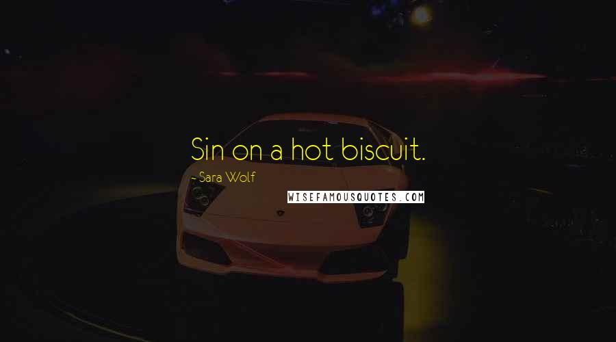 Sara Wolf Quotes: Sin on a hot biscuit.