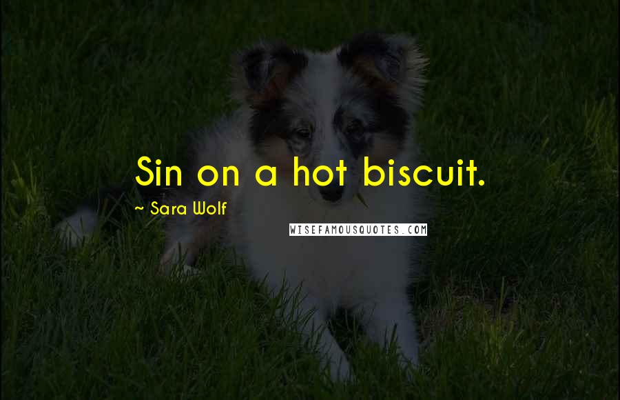 Sara Wolf Quotes: Sin on a hot biscuit.