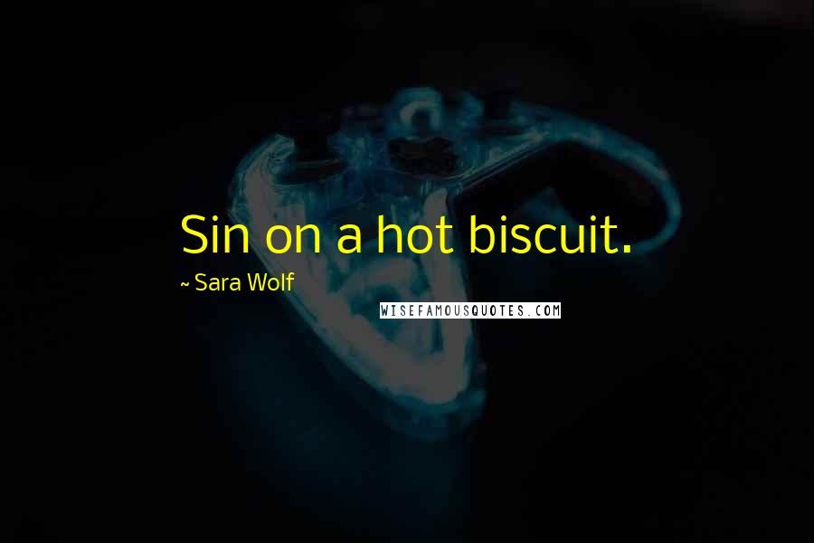 Sara Wolf Quotes: Sin on a hot biscuit.