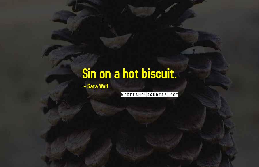 Sara Wolf Quotes: Sin on a hot biscuit.