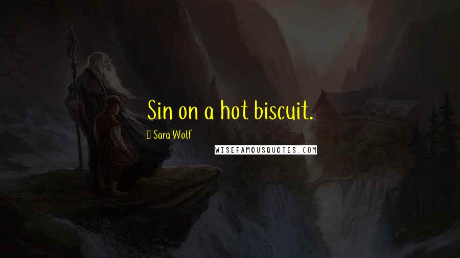 Sara Wolf Quotes: Sin on a hot biscuit.