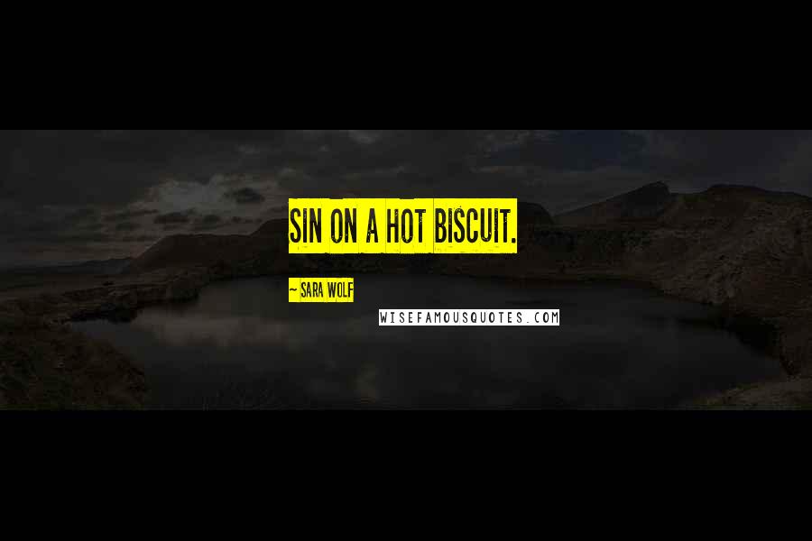 Sara Wolf Quotes: Sin on a hot biscuit.