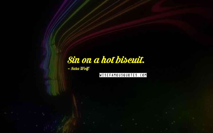 Sara Wolf Quotes: Sin on a hot biscuit.