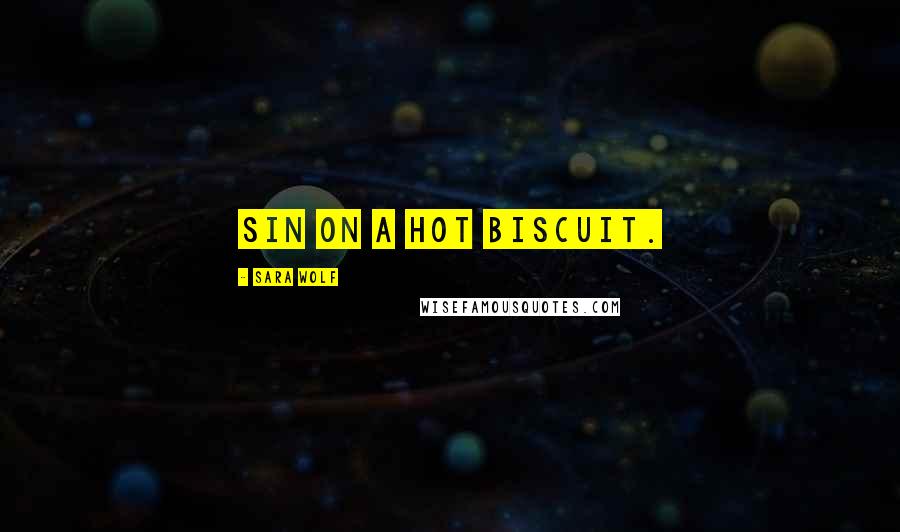 Sara Wolf Quotes: Sin on a hot biscuit.