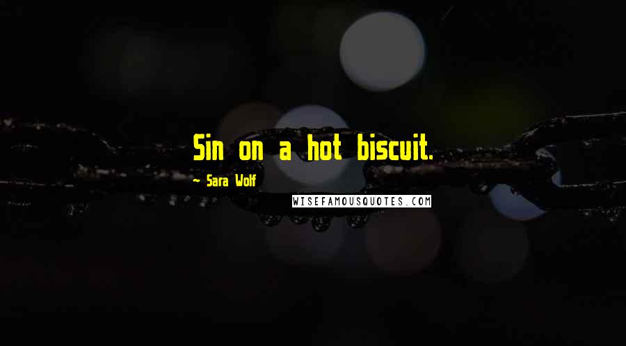 Sara Wolf Quotes: Sin on a hot biscuit.