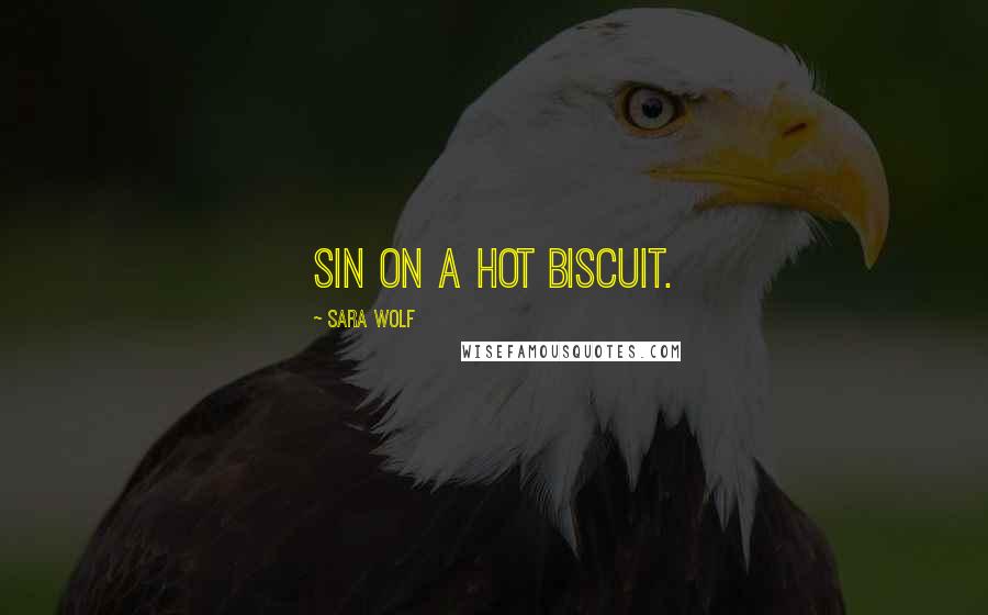 Sara Wolf Quotes: Sin on a hot biscuit.