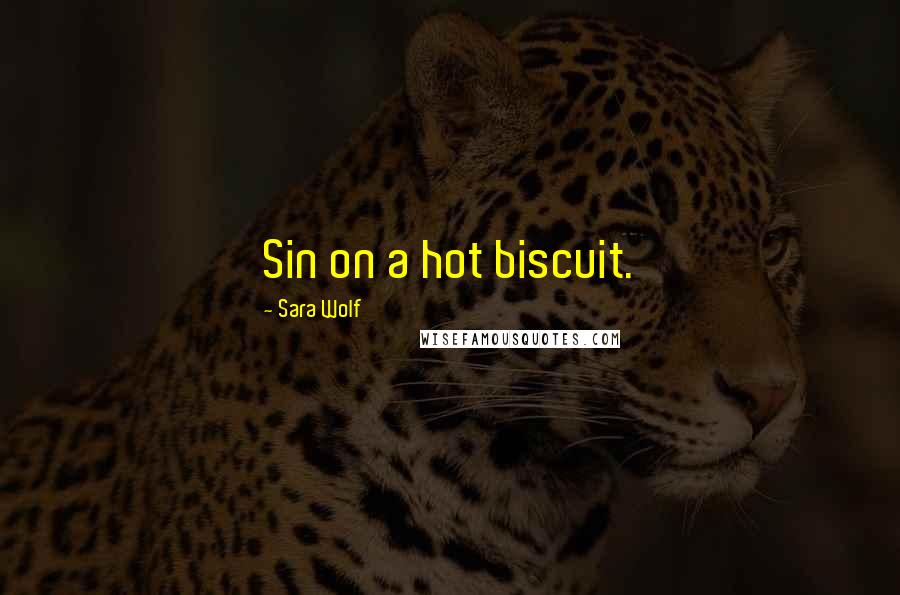 Sara Wolf Quotes: Sin on a hot biscuit.