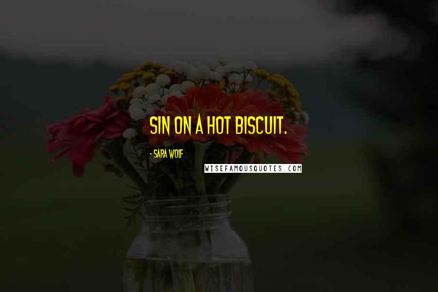 Sara Wolf Quotes: Sin on a hot biscuit.