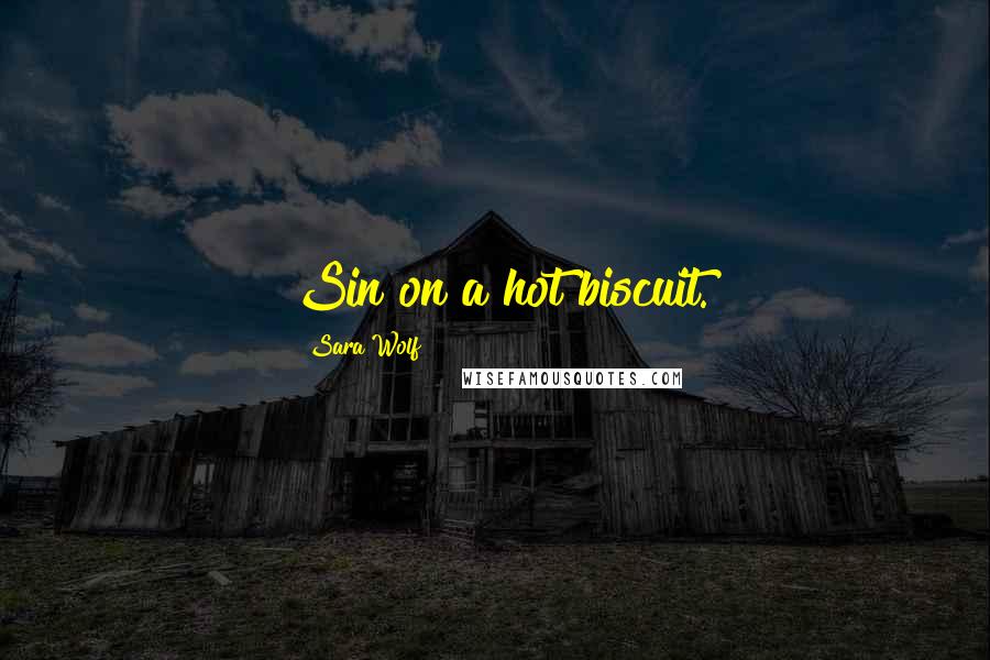 Sara Wolf Quotes: Sin on a hot biscuit.