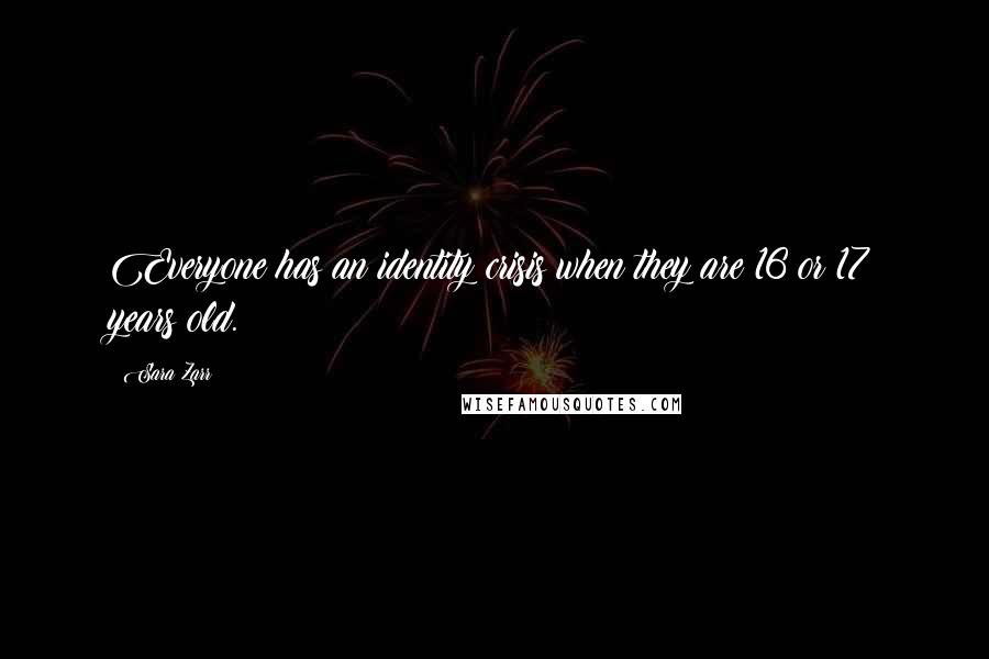 Sara Zarr Quotes: Everyone has an identity crisis when they are 16 or 17 years old.