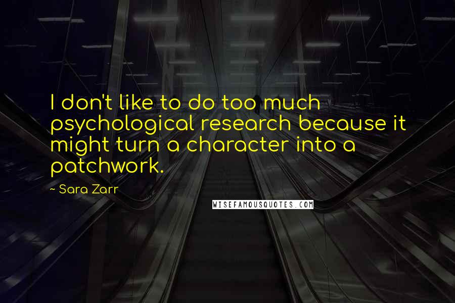 Sara Zarr Quotes: I don't like to do too much psychological research because it might turn a character into a patchwork.