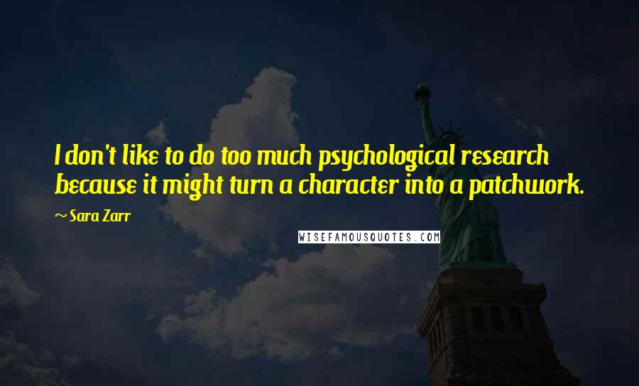 Sara Zarr Quotes: I don't like to do too much psychological research because it might turn a character into a patchwork.