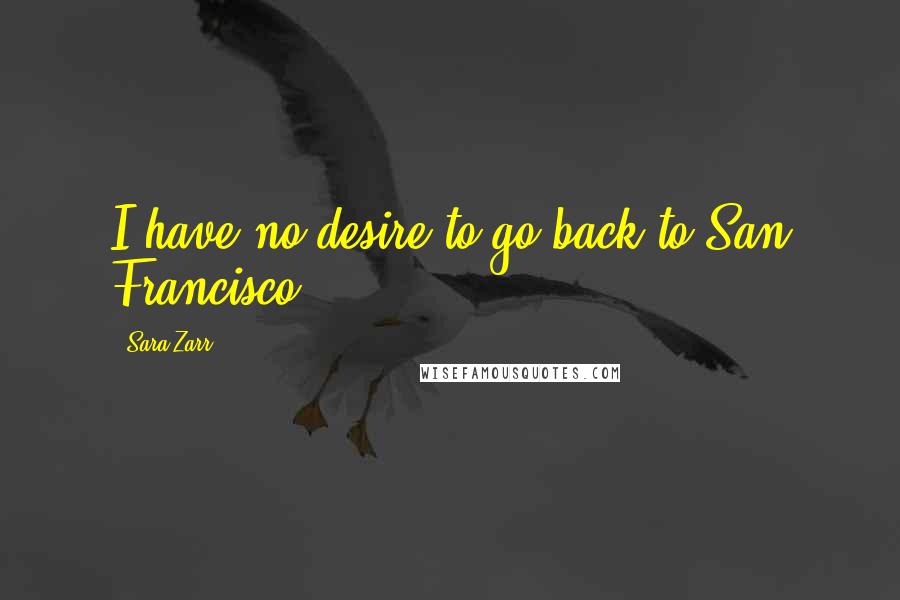 Sara Zarr Quotes: I have no desire to go back to San Francisco.