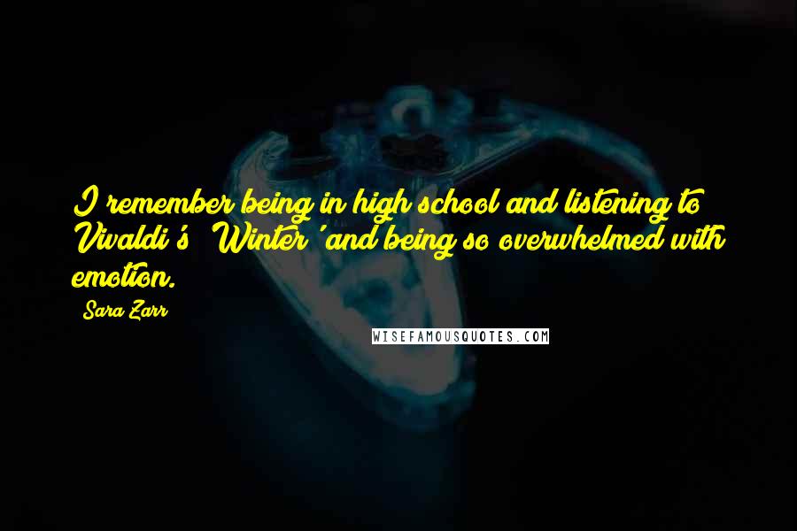 Sara Zarr Quotes: I remember being in high school and listening to Vivaldi's 'Winter' and being so overwhelmed with emotion.