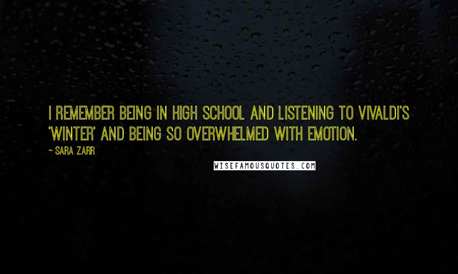 Sara Zarr Quotes: I remember being in high school and listening to Vivaldi's 'Winter' and being so overwhelmed with emotion.