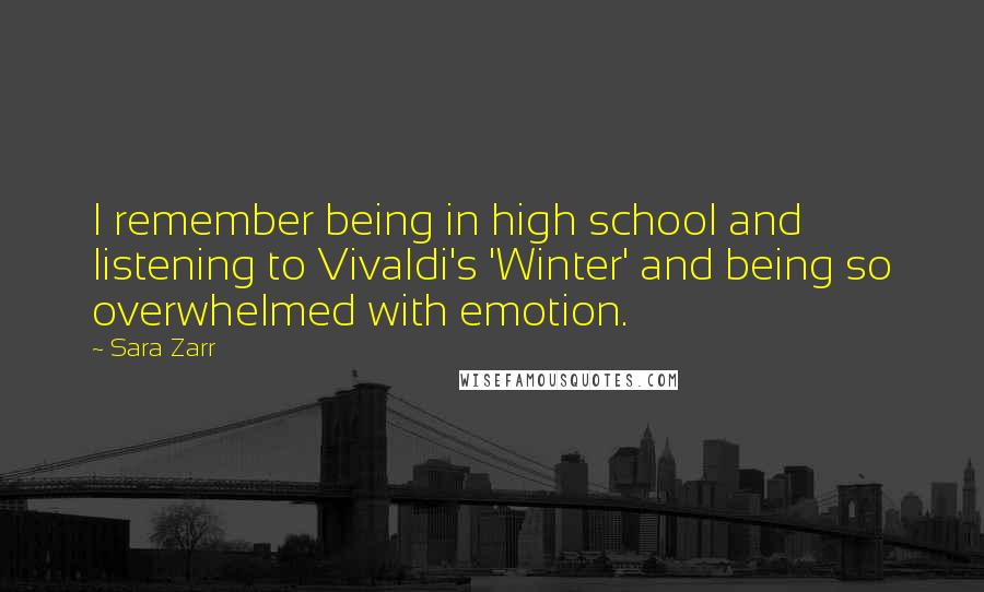 Sara Zarr Quotes: I remember being in high school and listening to Vivaldi's 'Winter' and being so overwhelmed with emotion.