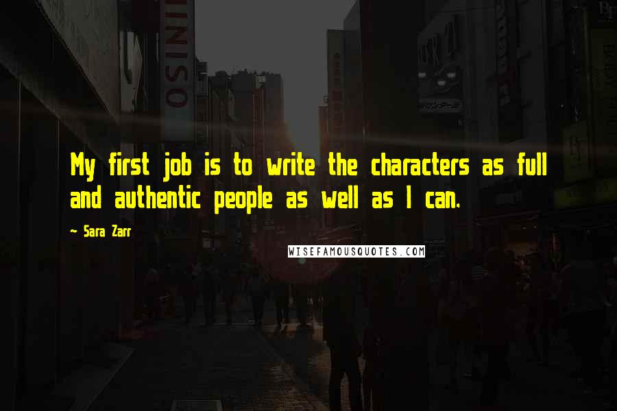 Sara Zarr Quotes: My first job is to write the characters as full and authentic people as well as I can.