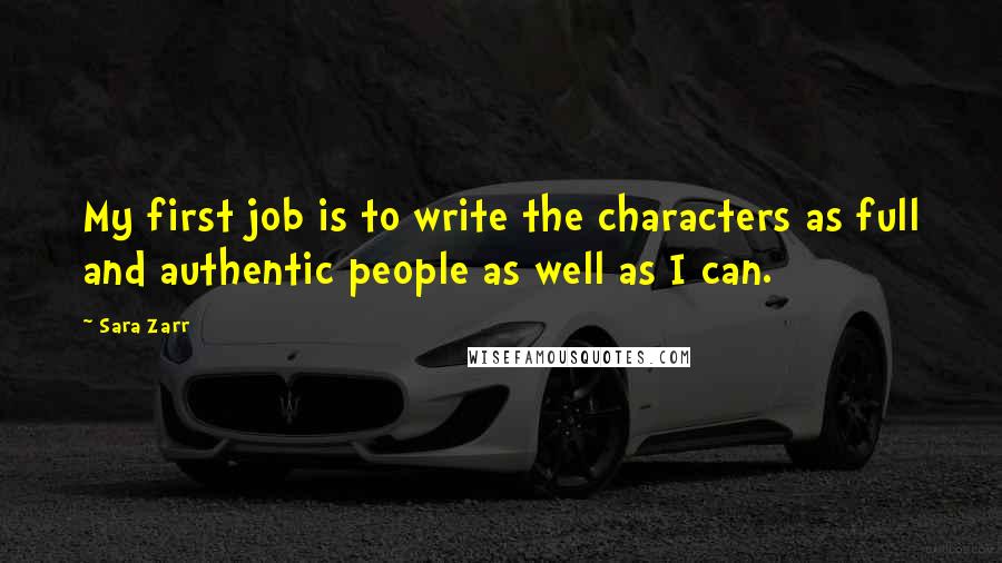 Sara Zarr Quotes: My first job is to write the characters as full and authentic people as well as I can.