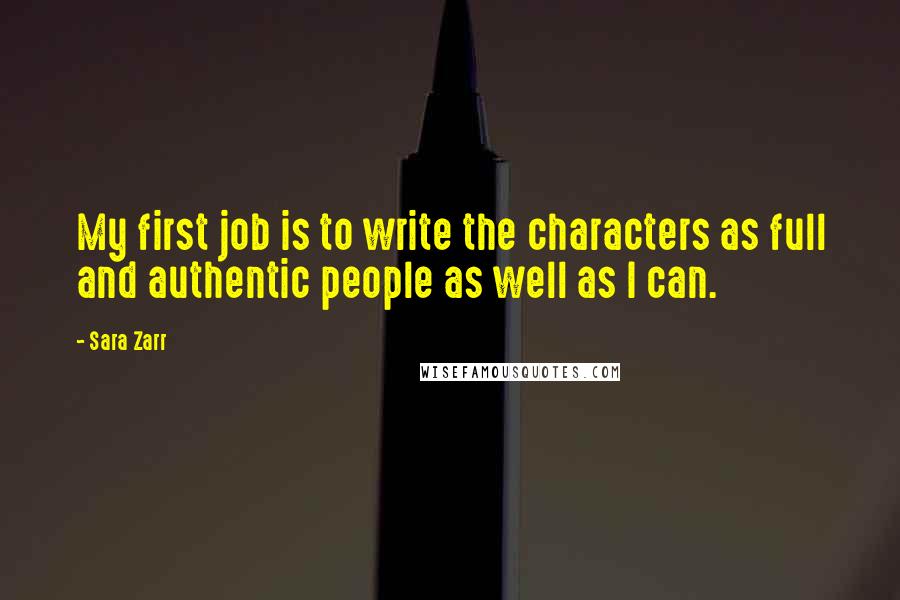 Sara Zarr Quotes: My first job is to write the characters as full and authentic people as well as I can.