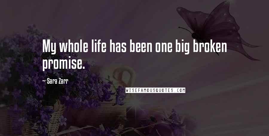 Sara Zarr Quotes: My whole life has been one big broken promise.