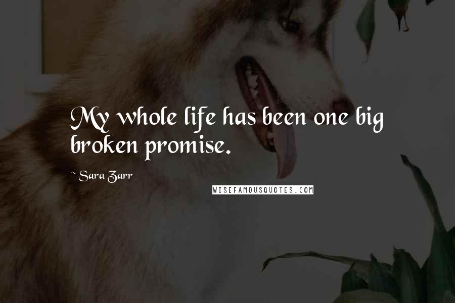 Sara Zarr Quotes: My whole life has been one big broken promise.