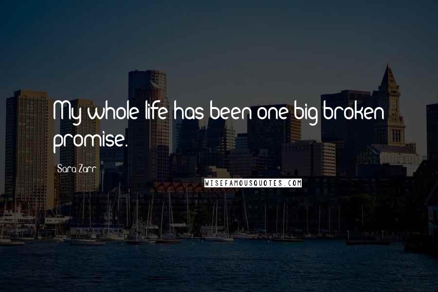Sara Zarr Quotes: My whole life has been one big broken promise.