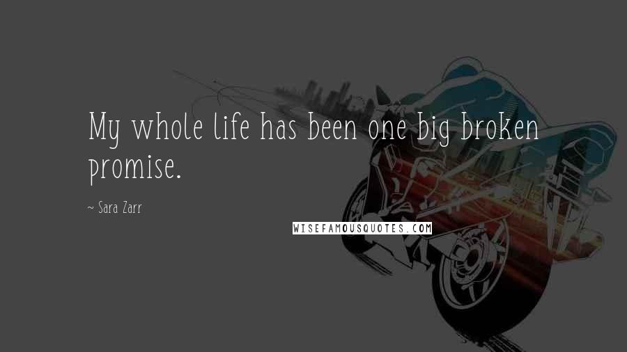 Sara Zarr Quotes: My whole life has been one big broken promise.