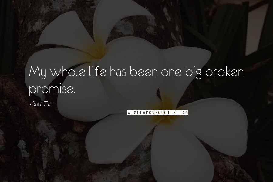 Sara Zarr Quotes: My whole life has been one big broken promise.