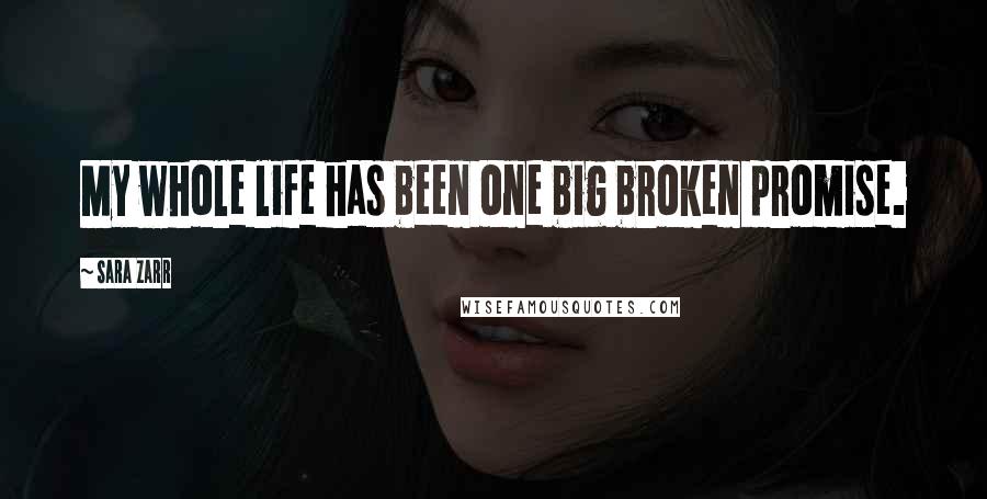Sara Zarr Quotes: My whole life has been one big broken promise.