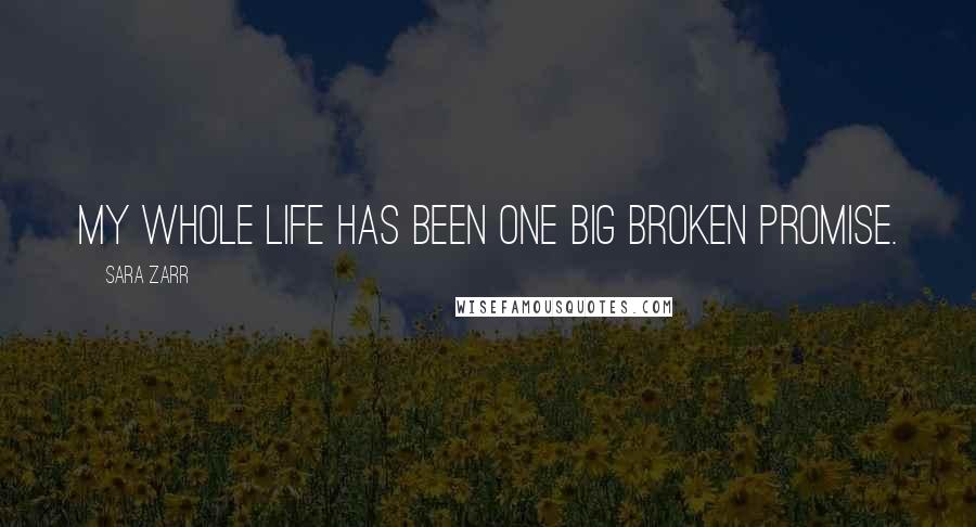 Sara Zarr Quotes: My whole life has been one big broken promise.