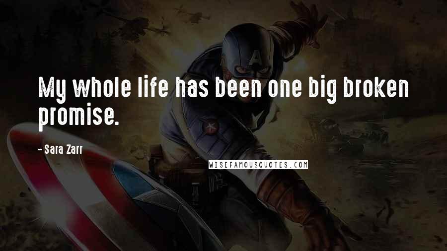 Sara Zarr Quotes: My whole life has been one big broken promise.