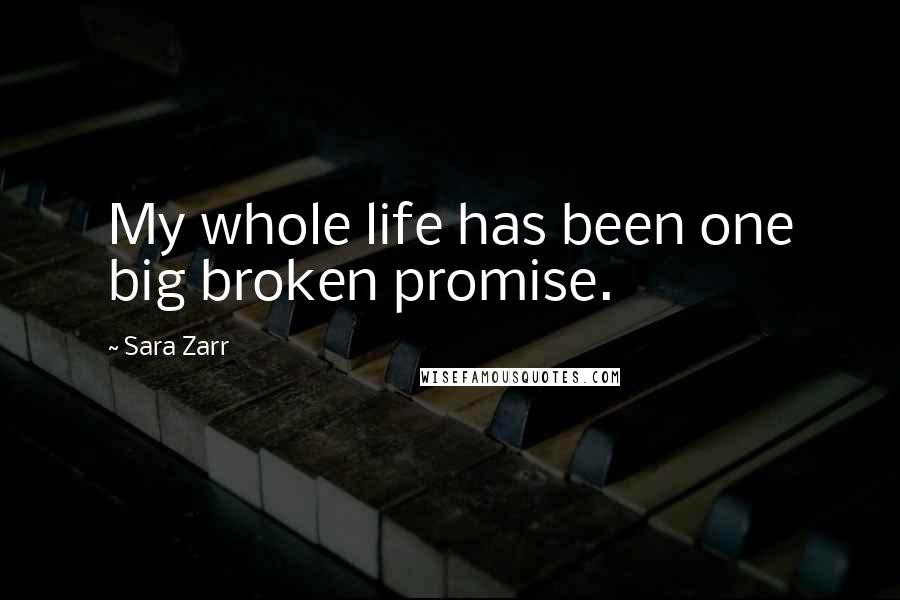 Sara Zarr Quotes: My whole life has been one big broken promise.