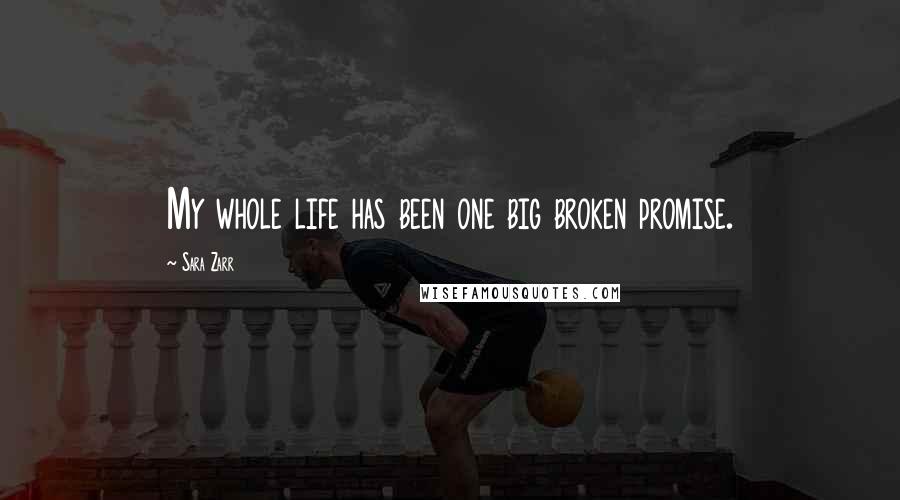 Sara Zarr Quotes: My whole life has been one big broken promise.