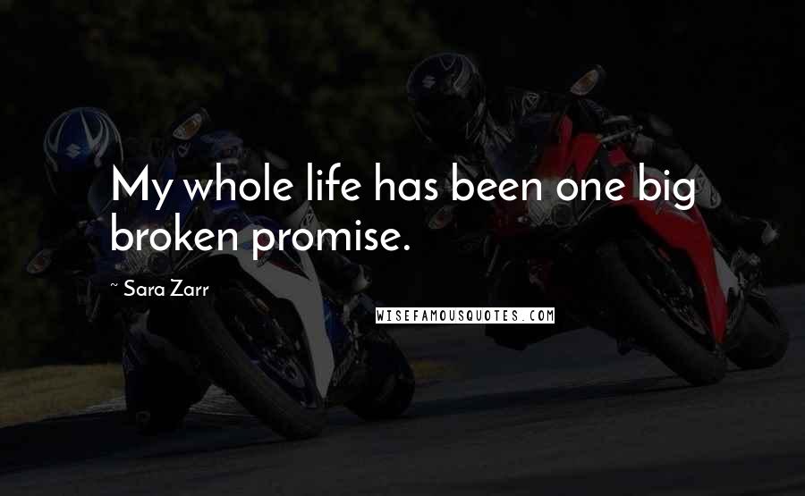 Sara Zarr Quotes: My whole life has been one big broken promise.