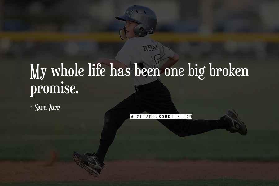 Sara Zarr Quotes: My whole life has been one big broken promise.
