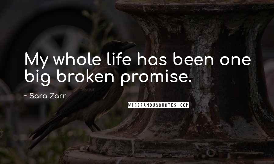 Sara Zarr Quotes: My whole life has been one big broken promise.