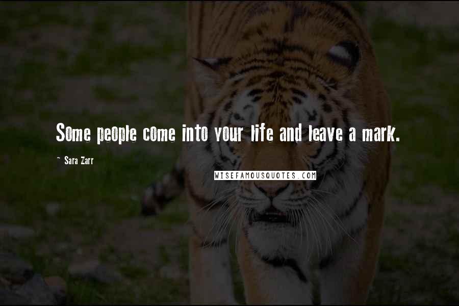 Sara Zarr Quotes: Some people come into your life and leave a mark.