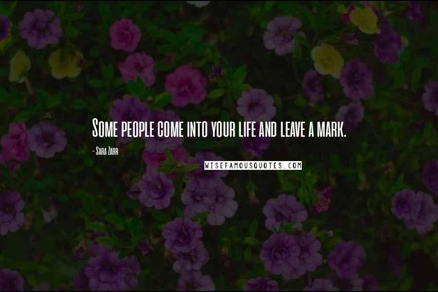 Sara Zarr Quotes: Some people come into your life and leave a mark.